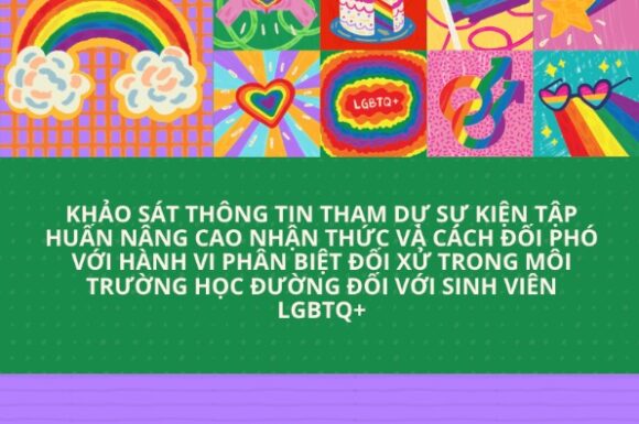 [IT’S T TIME X NOHS: KHẢO SÁT THÔNG TIN THAM DỰ SỰ KIỆN TẬP HUẤN NÂNG CAO NHẬN THỨC VÀ CÁCH ĐỐI PHÓ VỚI HÀNH VI PHÂN BIỆT ĐỐI XỬ TRONG MÔI TRƯỜNG HỌC ĐƯỜNG ĐỐI VỚI SINH VIÊN LGBTQ+ – CHÀO “EM”, TÔI ĐÂY]